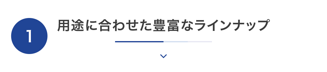 用途に合わせて豊富なラインナップ